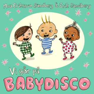 Moa Eriksson Sandberg & Erik Sandberg – Vi går på babydisco (board book 2016)